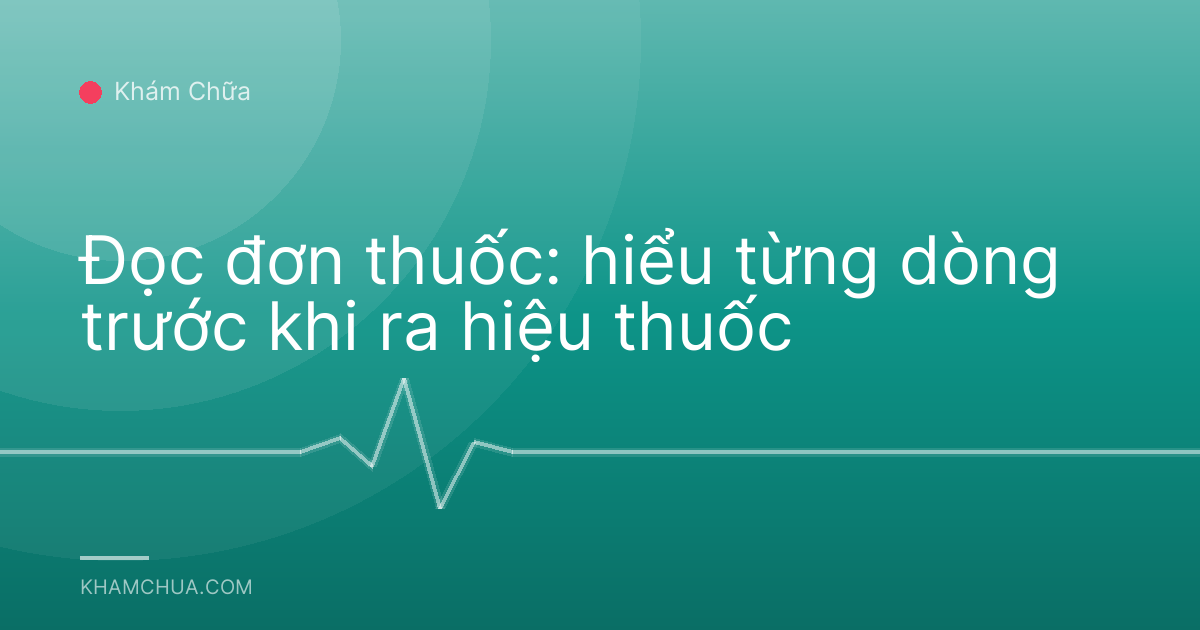 Đọc đơn thuốc: hiểu từng dòng trước khi ra hiệu thuốc