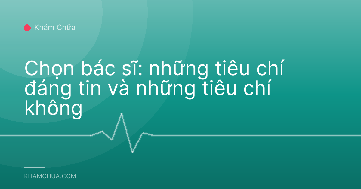Chọn bác sĩ: những tiêu chí đáng tin và những tiêu chí không