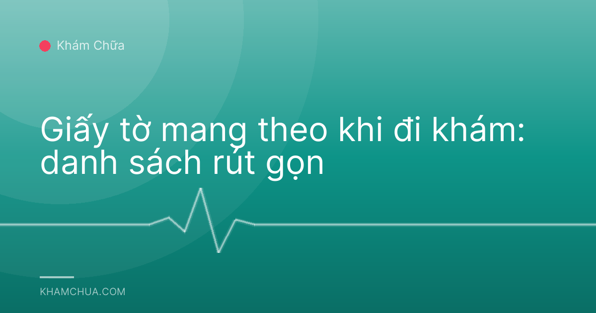 Giấy tờ mang theo khi đi khám: danh sách rút gọn