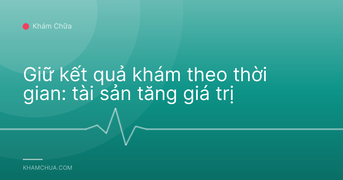Giữ kết quả khám theo thời gian: tài sản tăng giá trị