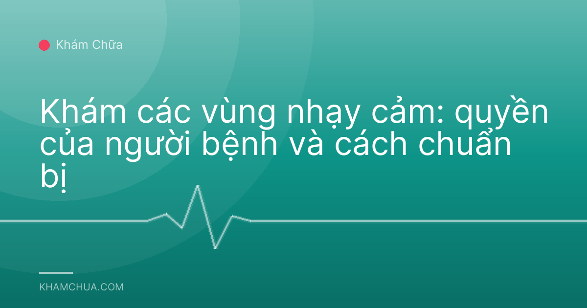 Khám các vùng nhạy cảm: quyền của người bệnh và cách chuẩn bị