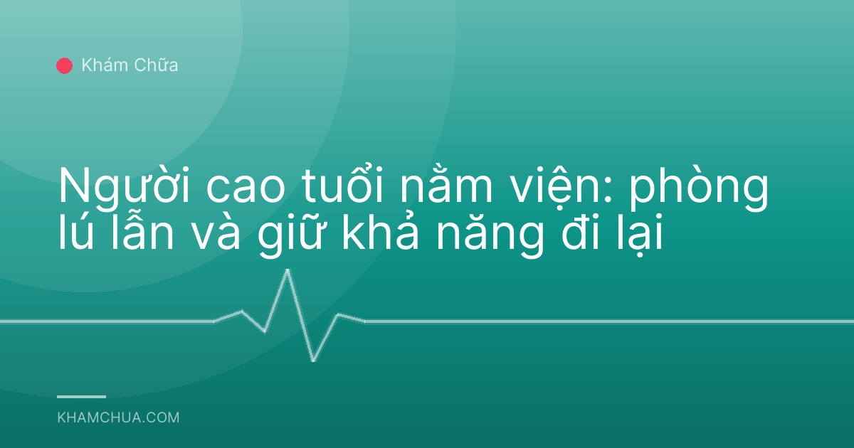 Người cao tuổi nằm viện: phòng lú lẫn và giữ khả năng đi lại