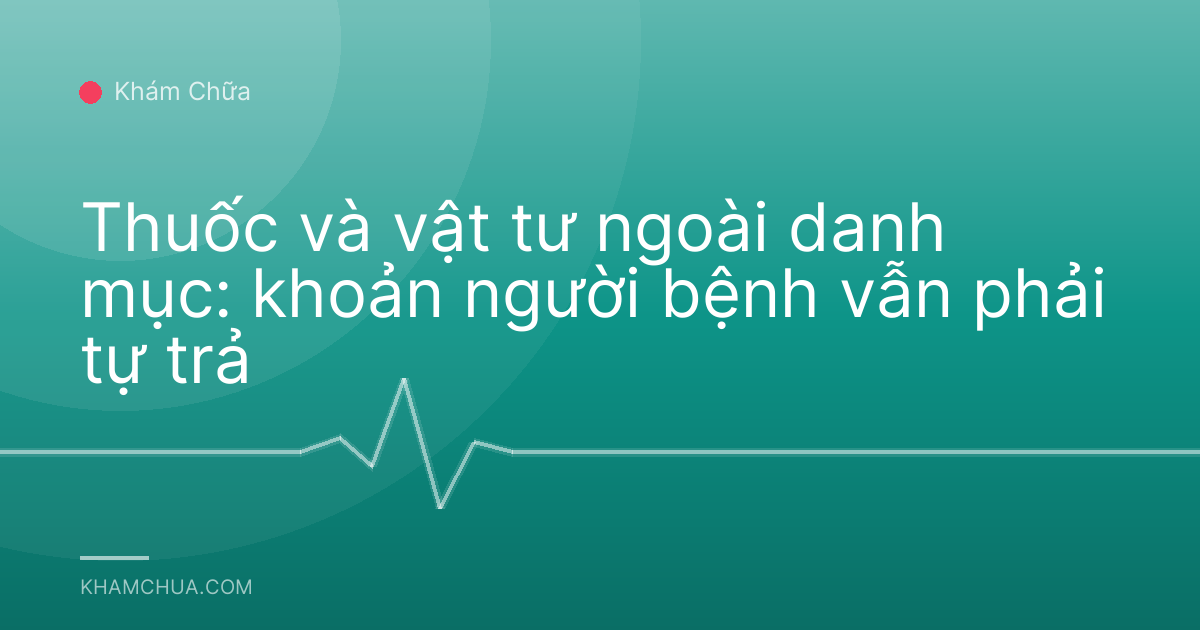 Thuốc và vật tư ngoài danh mục: khoản người bệnh vẫn phải tự trả